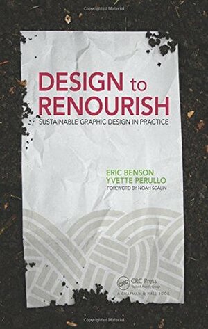 Design to Renourish: Sustainable Graphic Design in Practice by Yvette Perullo, Eric Benson