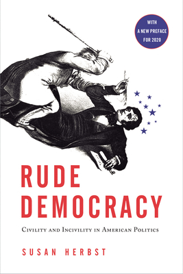 Rude Democracy: Civility and Incivility in American Politics by Susan Herbst