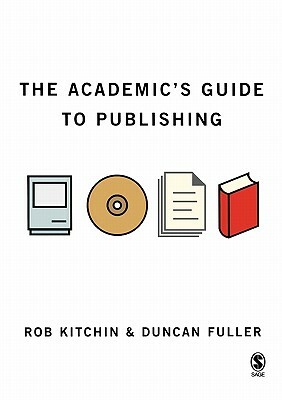 The Academic's Guide to Publishing by Rob Kitchin, Duncan Fuller