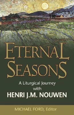 Eternal Seasons: A Liturgical Journey with Henri J.M. Nouwen by Henri J.M. Nouwen, Michael Ford