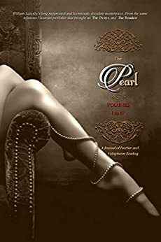 THE PEARL (Volumes 1 to 4): A Journal of Facetiæ and Voluptuous Reading by Anonymous, William Lazenby