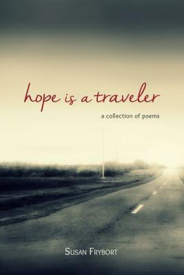 Hope Is a Traveler: A Collection of Poems by Susan Frybort