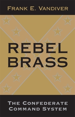 Rebel Brass: The Confederate Command System by Frank E. Vandiver