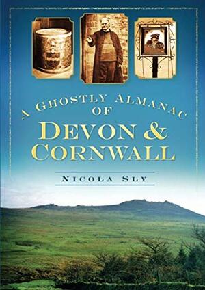 A Ghostly Almanac of Devon and Cornwall by Nicola Sly