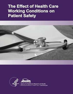 The Effect of Health Care Working Conditions on Patient Safety: Evidence Report/Technology Assessment Number 74 by U. S. Department of Heal Human Services, Agency for Healthcare Resea And Quality