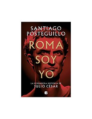 ROMA SOY YO by Santiago Posteguillo