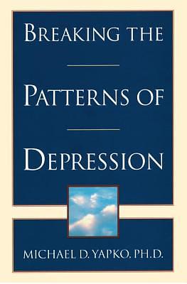 Breaking the Patterns of Depression by Michael D. Yapko