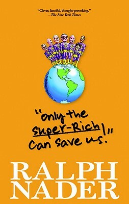 Only the Super-Rich Can Save Us! by Ralph Nader