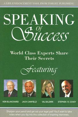 Speaking of Success: World Class Experts Share Their Secrets by Kenneth H. Blanchard, Jack Canfield, Val Baldwin
