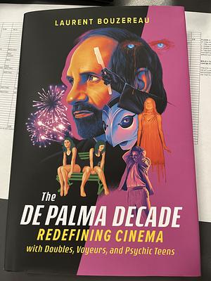 The de Palma Decade: Redefining Cinema with Doubles, Voyeurs, and Psychic Teens by Laurent Bouzereau