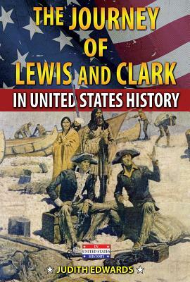 The Journey of Lewis and Clark in United States History by Judith Edwards