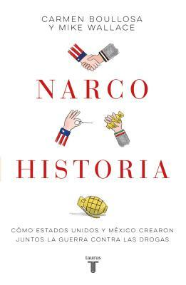 Narcohistoria. Cómo México Y Estados Unidos Crearon Juntos La Guerra Contra Las Drogas (a Narco History: How the United States and Mexico Jointly Crea by Carmen Boullosa