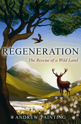 Regeneration: The Rescue of a Wild Land by Andrew Painting