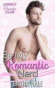 Be My Romantic Nerd: Curvy Woman and Brainy Hot Guy by Brynn Hale