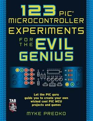 123 PIC Microcontroller Experiments for the Evil Genius by Myke Predko