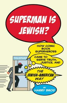 Superman Is Jewish?: How Comic Book Superheroes Came to Serve Truth, Justice, and the Jewish-American Way by Harry Brod