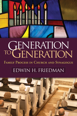 Generation to Generation: Family Process in Church and Synagogue by Edwin H. Friedman