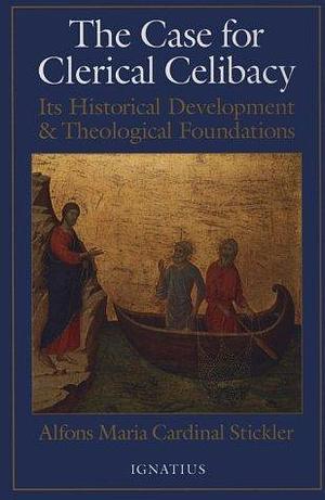 The Case for Clerical Celibacy: Its Historical Development and Theological Foundations by Alphonso Maria Stickler