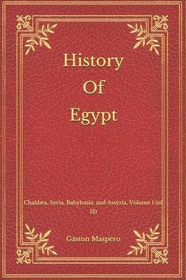 History Of Egypt: Chaldæa, Syria, Babylonia, and Assyria, Volume 1 (of 12) by Gaston C. Maspero