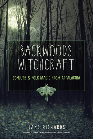 Backwoods Witchcraft: ConjureFolk Magic from Appalachia by Jake Richards, Starr Casas