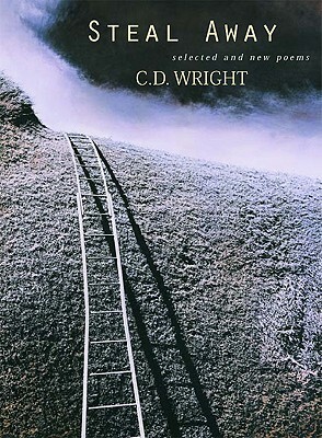 Steal Away: Selected and New Poems by C. D. Wright