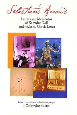 Sebastian's Arrows: Letters and Mementos of Salvador Dali and Federico Garcia Lorca by Salvador Dalí, Christopher Maurer, Federico García Lorca