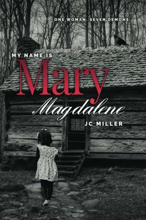 My Name is Mary Magdalene by J.C. Miller
