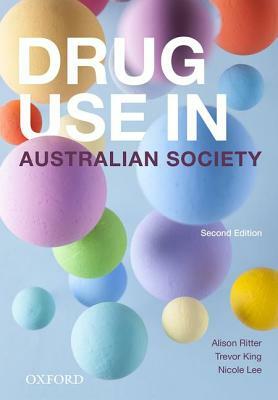 Drug Use in Australian Society by Nicole Lee, Alison Ritter, Trevor King