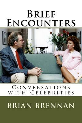 Brief Encounters: Conversations with Celebrities by Brian Brennan