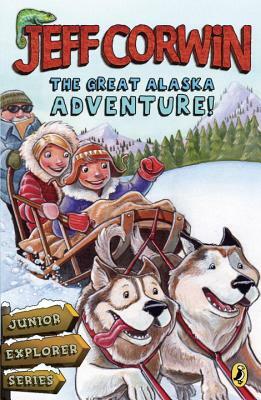 The Great Alaska Adventure!: Junior Explorer Series Book 2 by Jeff Corwin