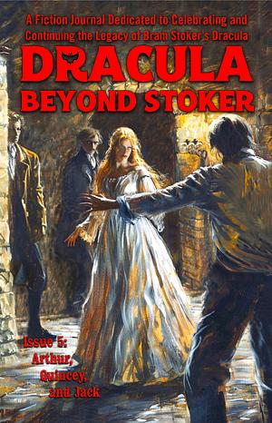 Dracula Beyond Stoker, Issue 5: Arthur, Quincey, and Jack by Tucker Christine