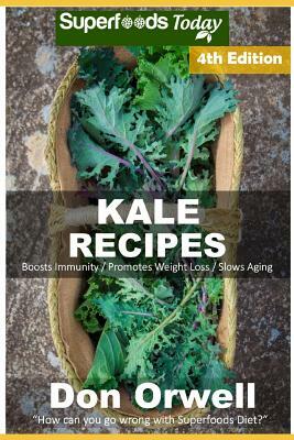 Kale Recipes: Over 65 Low Carb Kale Recipes Full of Dump Dinners Recipes and Antioxidants and Phytochemicals by Don Orwell
