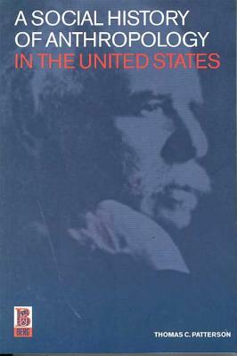 A Social History of Anthropology in the United States by Thomas C. Patterson