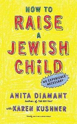 How to Raise a Jewish Child: A Practical Handbook for Family Life by Karen Kushner, Anita Diamant