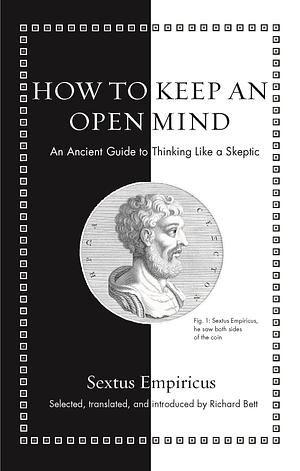 How to Keep an Open Mind: An Ancient Guide to Thinking Like a Skeptic by Sextus Empiricus