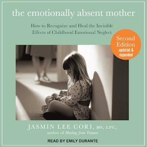 The Emotionally Absent Mother: Claiming the Warmth, Respect, and Love Mom Never Gave You by Jasmin Lee Cori