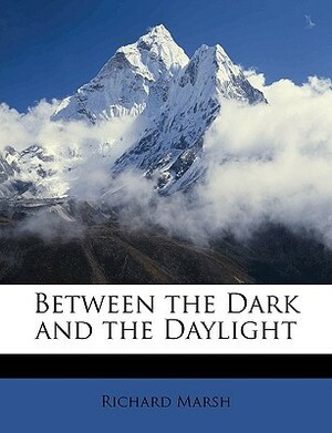 Between the Dark and the Daylight by Richard Marsh