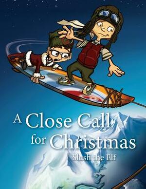 A Close Call for Christmas: Slush the Elf by Jean-Francois Faucher