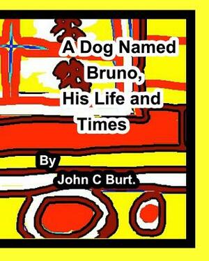 A Dog Named Bruno, His Life and Times. by John C. Burt