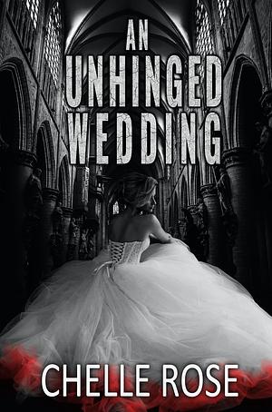 An Unhinged Wedding by Chelle Rose, Chelle Rose