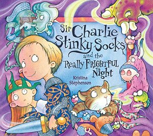 Sir Charlie Stinky Socks And The Really Frightful Night by Kristina Stephenson