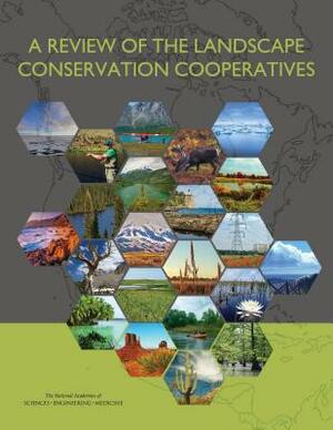 A Review of the Landscape Conservation Cooperatives by Board on Agriculture and Natural Resourc, Division on Earth and Life Studies, National Academies of Sciences Engineeri