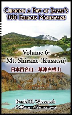 Climbing a Few of Japan's 100 Famous Mountains - Volume 6: Mt. Shirane (Kusatsu) by Daniel H. Wieczorek