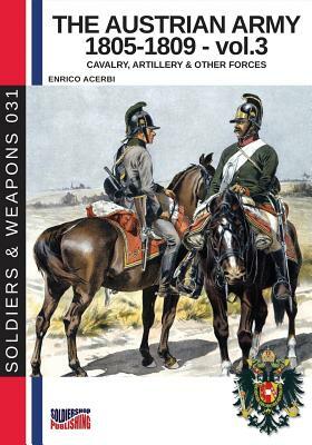 The Austrian army 1805-1809 - vol. 3: Cavalry, Artillery & other forces by Enrico Acerbi