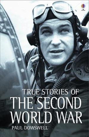 True Stories of the Second World War by Paul Dowswell