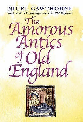 The Amorous Antics Of Old England by Nigel Cawthorne