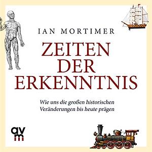 Zeiten der Erkenntnis: Wie uns die großen historischen Veränderungen bis heute prägen by Ian Mortimer