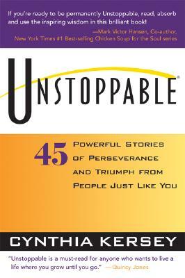 Unstoppable: 45 Powerful Stories of Perseverance and Triumph from People Just Like You by Cynthia Kersey