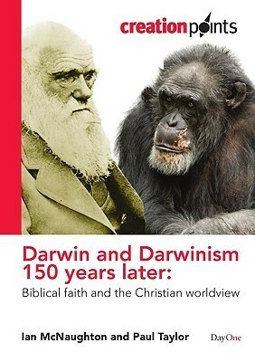 Darwin and Darwinism 150 Years Later: Biblical Faith and the Christian Worldview by Ian McNaughton, Paul Taylor