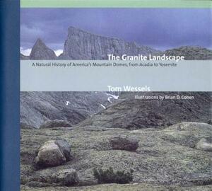 The Granite Landscape: A Natural History of America's Mountain Domes, from Acadia to Yosemite by Tom Wessels